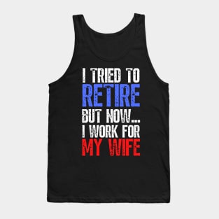 i tried to retire but now i work for my wife Funny Retirement Tank Top